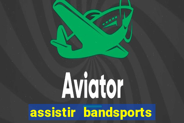 assistir bandsports ao vivo gratis